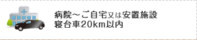 病院～ご自宅又は安置施設寝台車20km以内