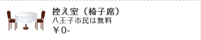 控え室（椅子席）八王子市民は無料 ￥0-